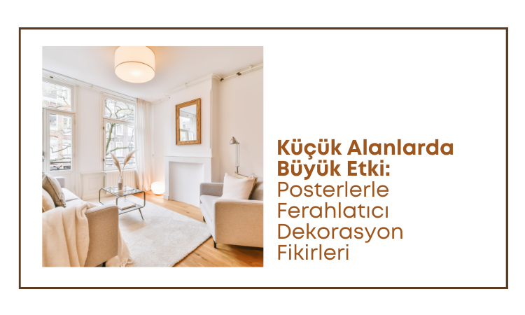 Küçük Alanlarda Büyük Etki: Posterlerle Ferahlatıcı Dekorasyon Fikirleri
